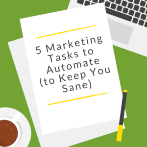 5 Marketing Tasks to Automate (to Keep You Sane)