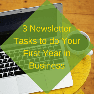 3 Newsletter Tasks to do Your First Year in Business