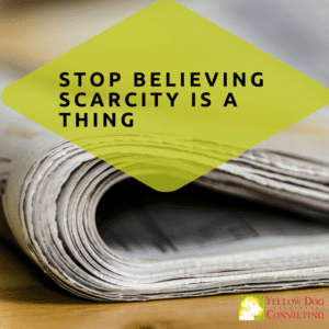stop believing scarcity is a thing