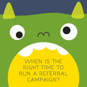 When is the Right Time to Run a Referral Campaign_