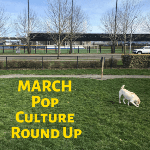 March pop culture round up