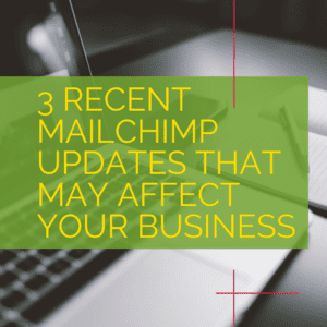 3 Recent Mailchimp Updates That May Affect Your Business