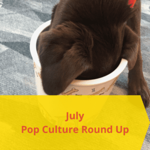 July Pop Culture Round Up