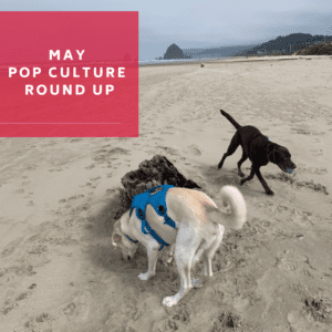 May pop culture round up